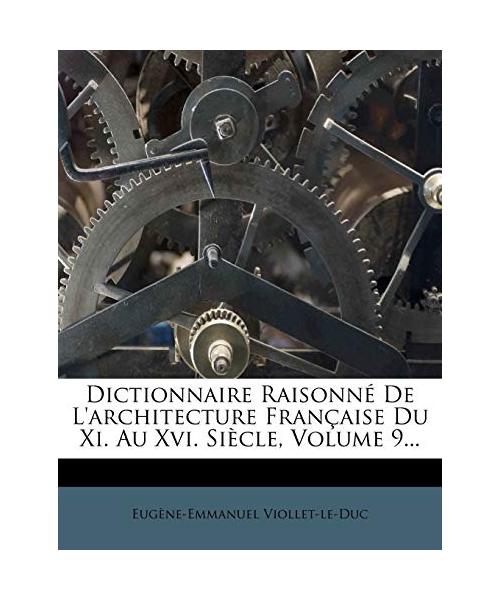Dictionnaire Raisonné De L'architecture Française Du Xi. Au Xvi. Siècle, Volume 9...
