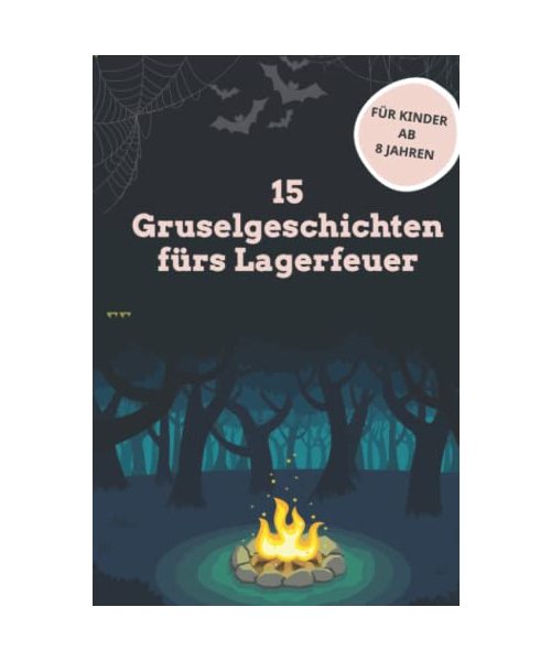 15 Gruselgeschichten fürs Lagerfeuer: für Kinder ab 8 Jahren | perfekt für Halloween, Ferienlager und Kinderparty