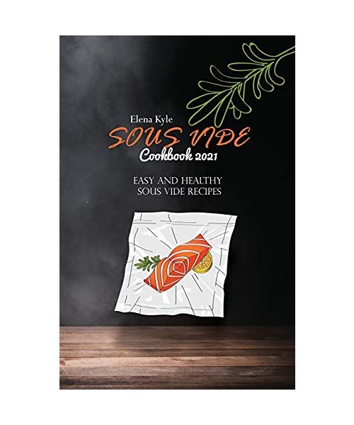 Sous Vide Cookbook 2021: Easy and Healthy Sous Vide Recipes