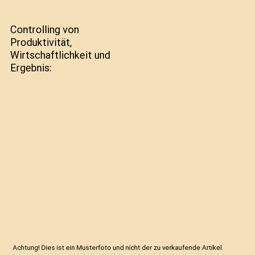 Controlling von Produktivität, Wirtschaftlichkeit und Ergebnis