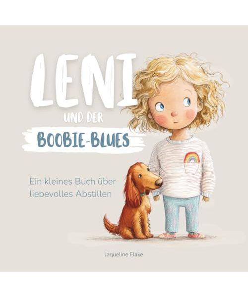 Leni und der Boobie-Blues: Ein kleines Buch über liebevolles Abstillen