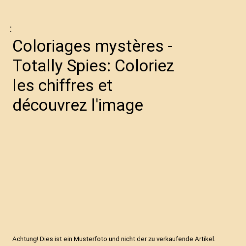 Coloriages mystères - Totally Spies: Coloriez les chiffres et découvrez l'image