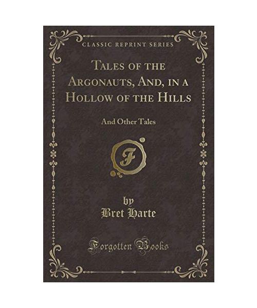 Tales of the Argonauts, And, in a Hollow of the Hills