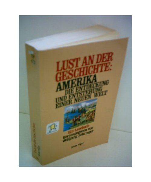 Wolfgang Behringer: Lust an der Geschichte: Amerika. Die Entdeckung und Entsteung einer neuen Welt. Ein Lesebuch