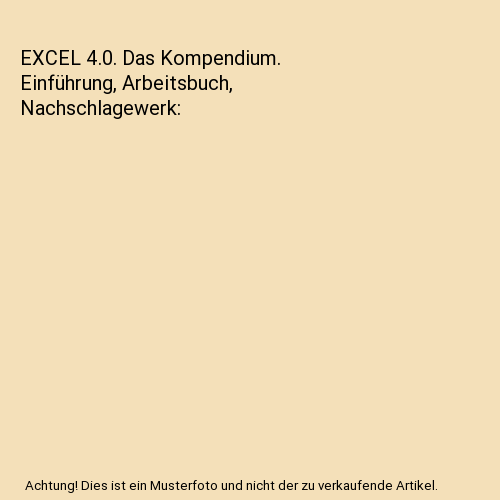 EXCEL 4.0. Das Kompendium. Einführung, Arbeitsbuch, Nachschlagewerk