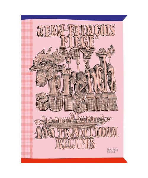 My French Cuisine at "La Poule au pot": 100 traditional recipes