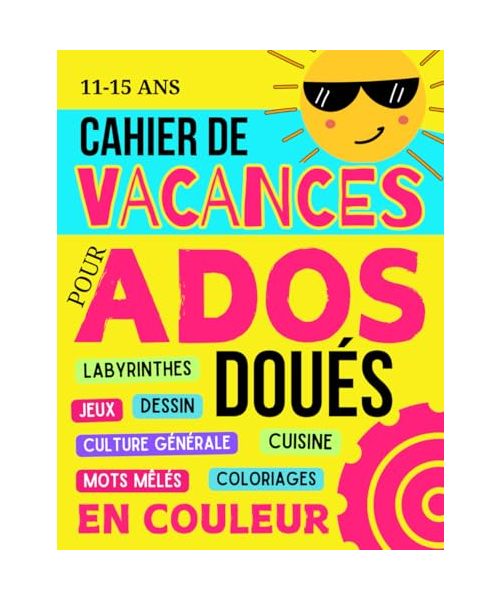 Cahier de Vacances pour Ados Doués: Livre de jeux pour ne plus s'ennuyer avec activités, coloriages, défis et culture générale - Garçons et filles de 11 à 15 ans