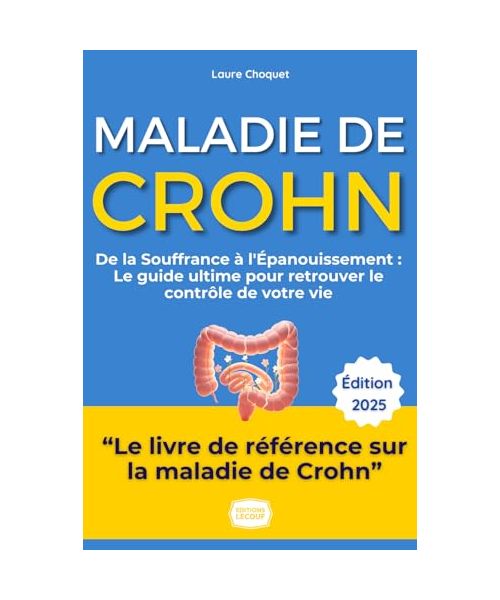 Crohn : Le Guide Ultime pour Retrouver le Contrôle de Votre Vie: De la Souffrance à l'Épanouissement : Stratégies Éprouvées, Témoignages Inspirants et Conseils Pratiques pour Vivre Pleinement.