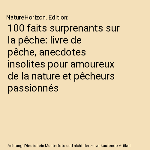 100 faits surprenants sur la pêche: livre de pêche, anecdotes insolites pour amoureux de la nature et pêcheurs passionnés