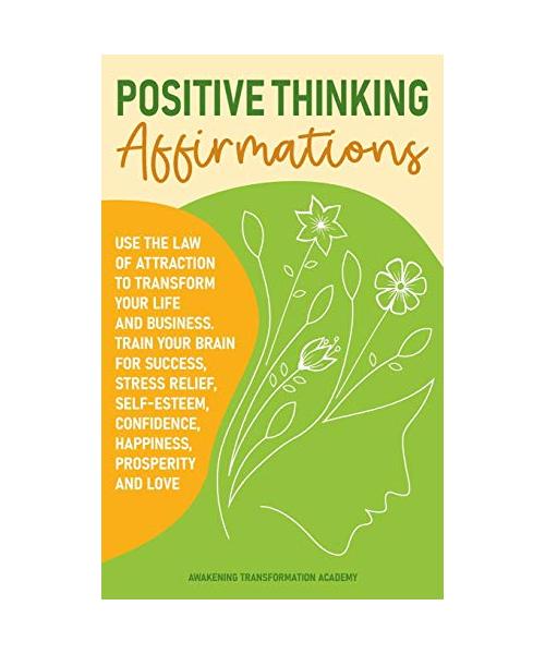 Positive Thinking Affirmations: Use the Law of Attraction to Transform Your Life and Business. Train Your Brain for Success, Stress Relief, Self-Estee