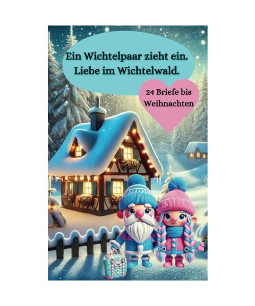 Ein Wichtelpaar zieht ein. Liebe im Wichtelwald. 24 Briefe bis Weihnachten mit liebevollen Geschichten und täglicher Checkliste mit Umsetzungsideen.