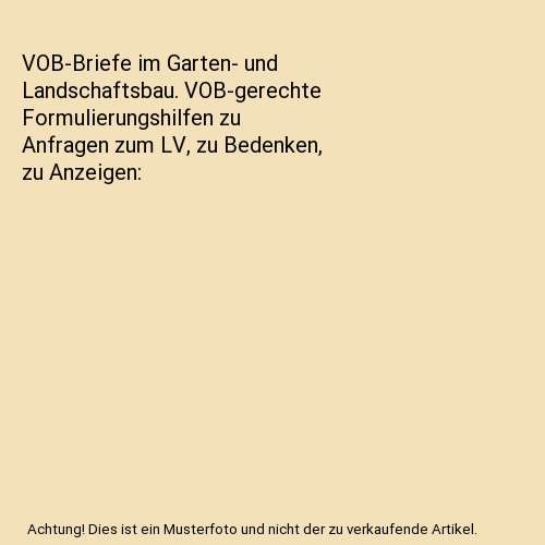 VOB-Briefe im Garten- und Landschaftsbau. VOB-gerechte Formulierungshilfen zu Anfragen zum LV, zu Bedenken, zu Anzeigen