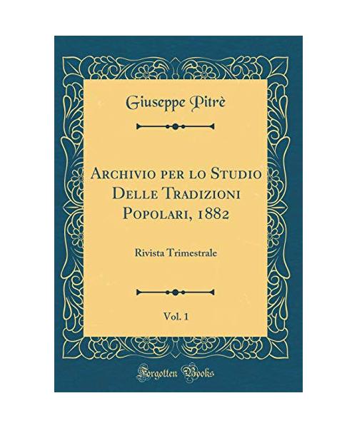 Archivio per lo Studio Delle Tradizioni Popolari, 1882, Vol. 1