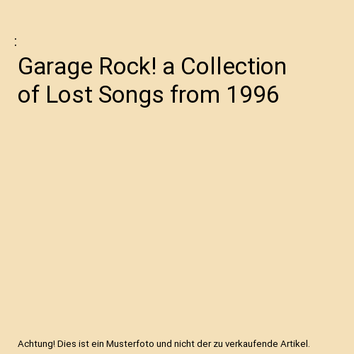 Garage Rock! A Collection of Lost Songs From 1996