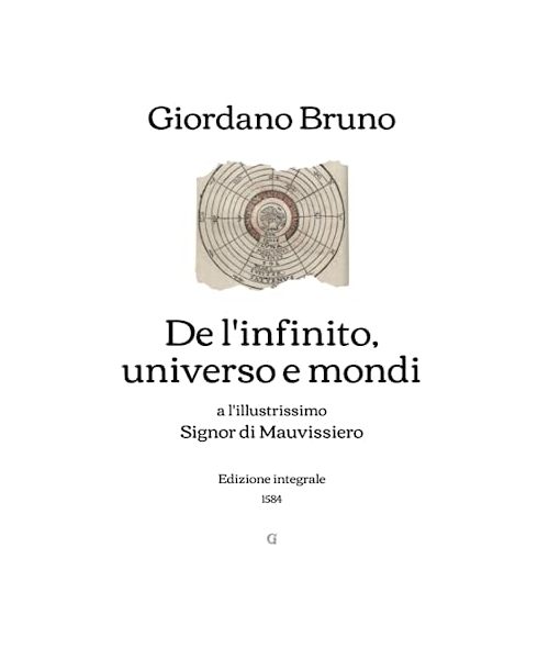 De l'infinito, universo e mondi: a l'illustrissimo Signor di Mauvissiero - Edizione integrale (1584)