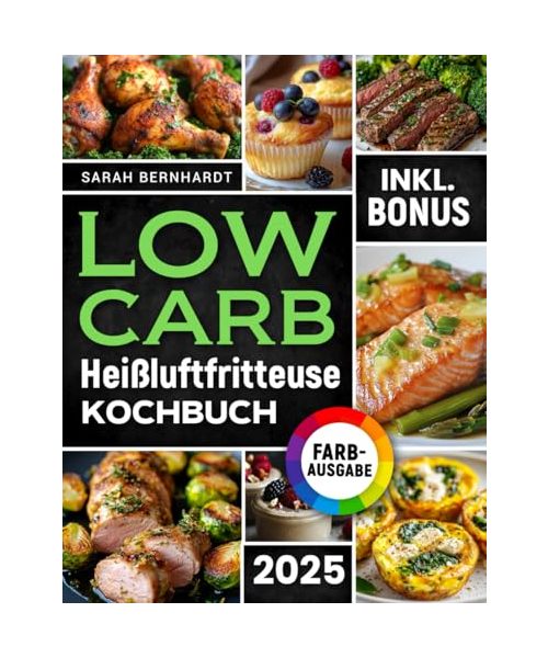 Das Low Carb Heißluftfritteuse Kochbuch: Köstliche Low Carb Rezepte für Ihren Airfryer – Schnell, einfach und effektiv abnehmen ohne auf Geschmack zu verzichten | inkl. Challenge & Nährwertangaben