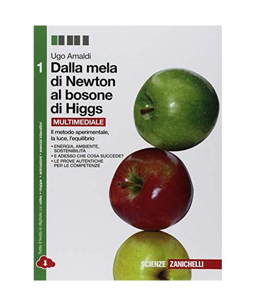 Dalla mela di Newton al bosone di Higgs. La fisica in cinque anni. Per le Scuole superiori. Con e-book. Con espansione online. Il metodo sperimentale, la luce, l'equilibrio (Vol. 1)
