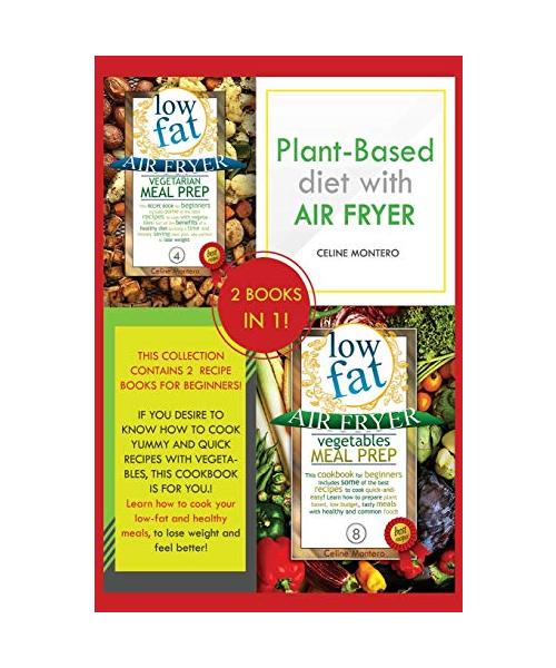 Plant-based diet with air fryer: This collection contains 2 recipe books for beginners! If you desire to know how to cook yummy and quick recipes with
