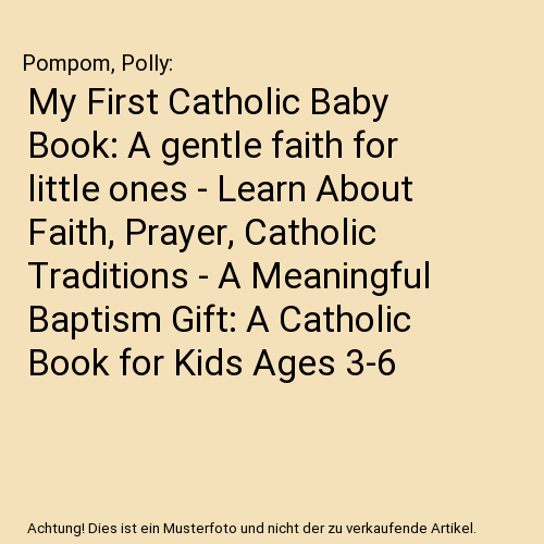 My First Catholic Baby Book: A gentle faith for little ones - Learn About Faith, Prayer, Catholic Traditions - A Meaningful Baptism Gift: A Catholic Book for Kids Ages 3-6