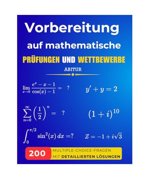 Vorbereitung auf mathematische Prüfungen und Wettbewerbe: 200 Multiple-Choice-Fragen mit detaillierten Lösungen