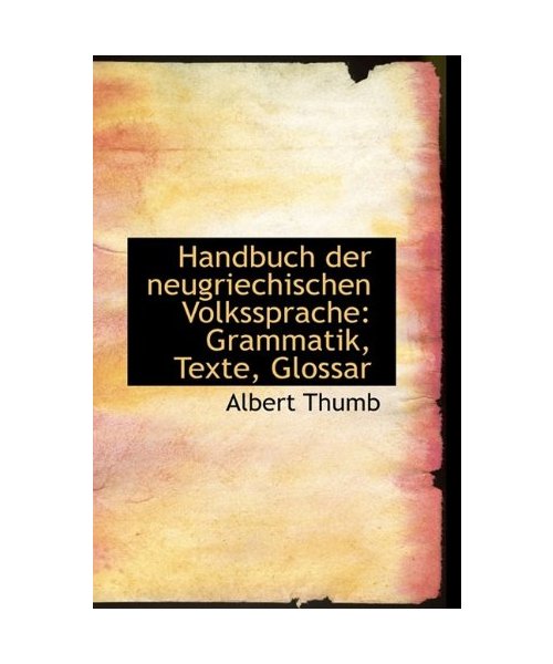Handbuch Der Neugriechischen Volkssprache: Grammatik, Texte, Glossar