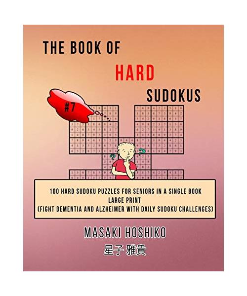 The Book Of Hard Sudokus #7: 100 Hard Sudoku Puzzles For Seniors In A Single Book--Large Print (Fight Dementia And Alzheimer With Daily Sudoku Chal