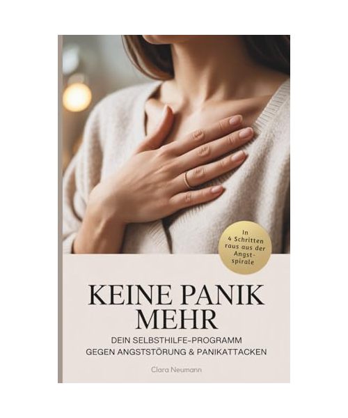 Keine Panik mehr – Dein Selbsthilfe-Programm gegen Angststörung & Panikattacken: In vier Schritten raus aus der Angstspirale
