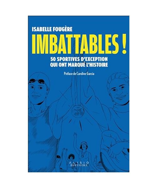 Imbattables !: 50 sportives d'exception qui ont marqué l'histoire