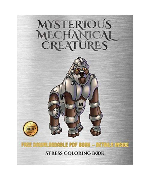Stress Coloring Book (Mysterious Mechanical Creatures): Advanced Coloring (Colouring) Books with 40 Coloring Pages: Mysterious Mechanical Creatures (C