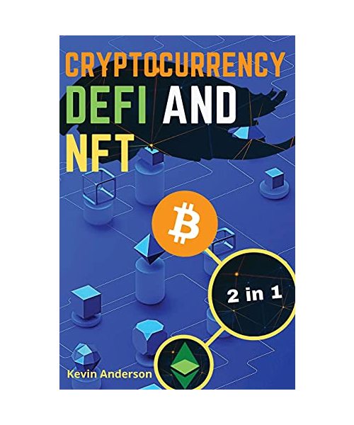 Cryptocurrency, DeFi and NFT - 2 Books in 1: Discover the Trends that are Dominating this Bull Run and Take Advantage of the Greatest Investing Opport