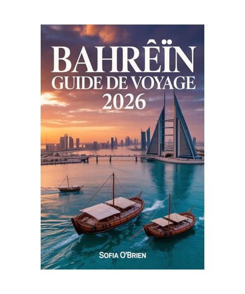 Bahreïn Guide de Voyage 2026: Découvrez la Perle du Golfe Persique – Culture, Patrimoine et Merveilles Modernes