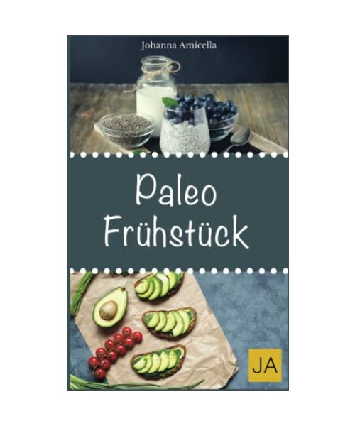 Paleo Frühstück: 30 Rezepte aus der Steinzeitküche: Abnehmen ohne Hunger schlank & glücklich mit der Steinzeit Diät