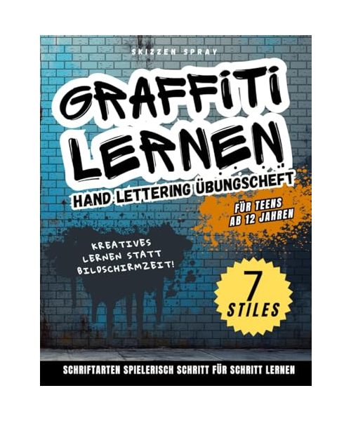 Graffiti lernen – Hand Lettering Übungsheft: Für Teens ab 12: 7 coole Schriftarten in 5 Minuten pro Buchstabe lernen! Plus Symbole, Figuren, Hintergründe und Inspirationen zum Üben.