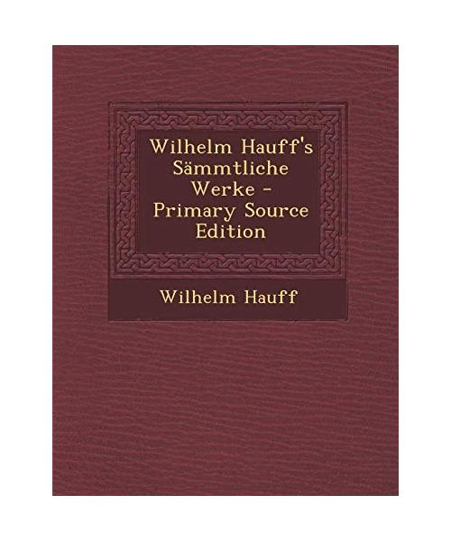 Wilhelm Hauff's Sammtliche Werke