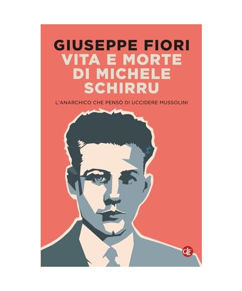 Vita e morte di Michele Schirru. L'anarchico che pensò di uccidere Mussolini