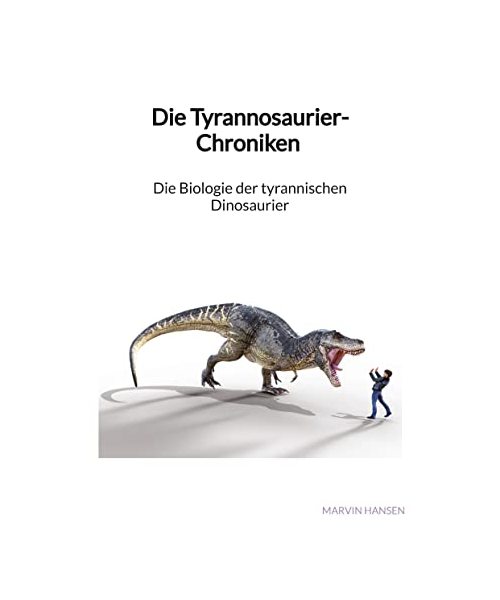 Die Tyrannosaurier-Chroniken - Die Biologie der tyrannischen Dinosaurier