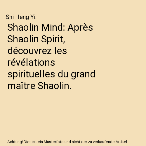 Shaolin Mind: Après Shaolin Spirit, découvrez les révélations spirituelles du grand maître Shaolin.
