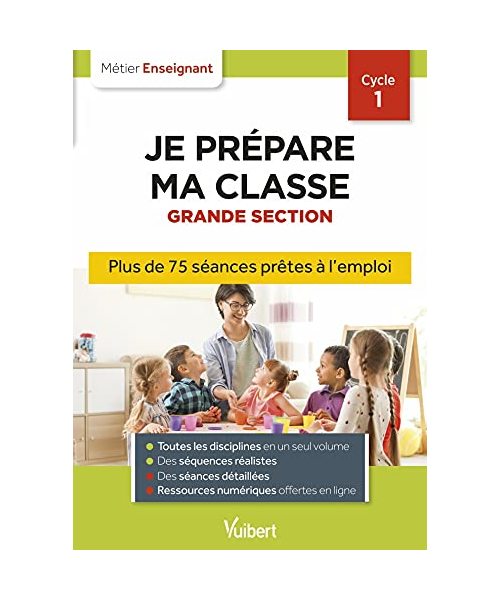 Professeur des écoles - Je prépare ma classe de Grande Section - Cycle 1: Séances prêtes à l'emploi pour la GS
