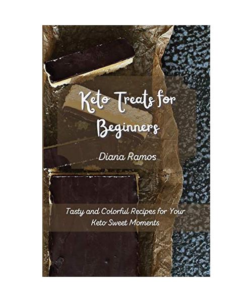 Keto Treats for Beginners: Tasty and Colorful Recipes for Your Keto Sweet Moments