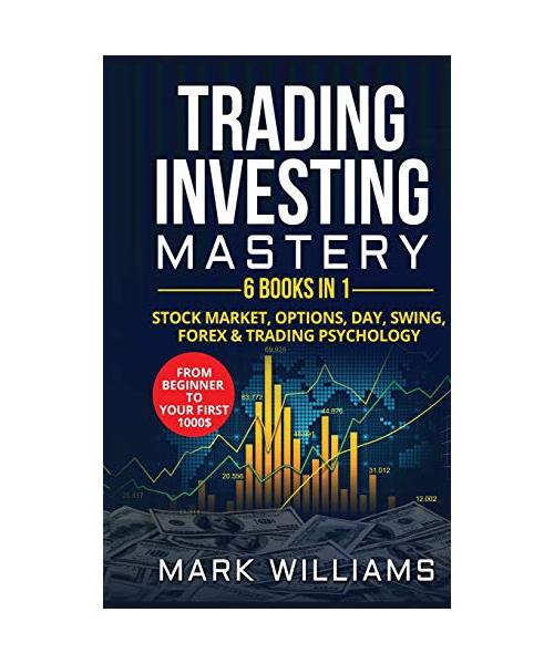 Trading investing mastery 6 books in 1: stock market, options, day, swing, forex and trading psychology. From beginner to your first 1000$ profit