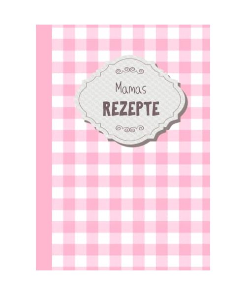 Mamas Rezepte zum Selberschreiben: Das Kochbuch zum Selberschreiben mit 120 Rezeptvorlagen zum Ausfüllen