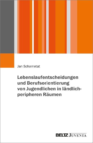 Lebenslaufentscheidungen und Berufsorientierung von Jugendlichen in ländlich-peripheren Räumen