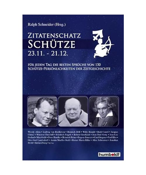 Zitatenschatz Schütze - 23.11.-21.12.: Für jeden Tag die besten Sprüche von 150 Schütze-Persönlichkeiten der Zeitgeschichte