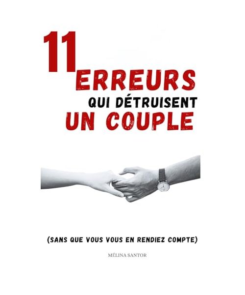 11 ERREURS QUI DÉTRUISENT UN COUPLE ( SANS QUE VOUS VOUS EN RENDIEZ COMPTE): "Le guide essentiel pour éviter les erreurs qui détruisent les relations et construire un amour épanouissant."