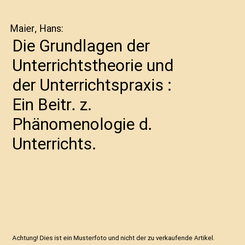 Die Grundlagen der Unterrichtstheorie und der Unterrichtspraxis : Ein Beitr. z. Phänomenologie d. Unterrichts.