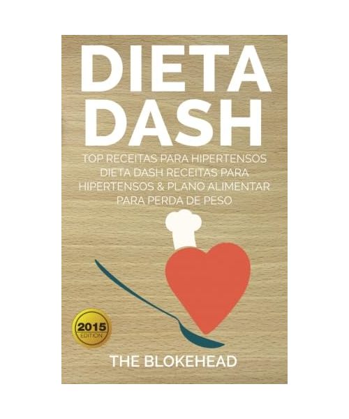Dieta Dash - Top Receitas Para Hipertensos (Dieta Dash Receitas  para Hipertensos &Plano Alimentar  para Perda de Peso)