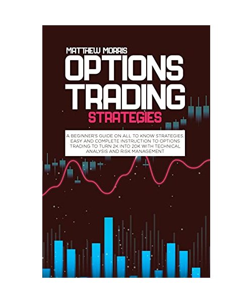 Options trading strategies: A beginner's guide on all to know strategies, easy and complete instruction to options trading to turn 2k into 20k wit