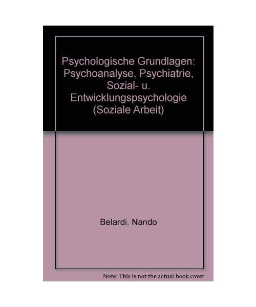 Psychologische Grundlagen : Psychoanalyse, Psychiatrie, Sozialpsychologie, Entwicklungspsychologie.