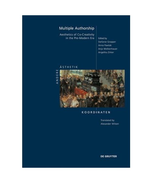 Multiple Authorship: Aesthetics of Co-Creativity in the Pre-Modern Era (Andere Ästhetik – Koordinaten, 2E)