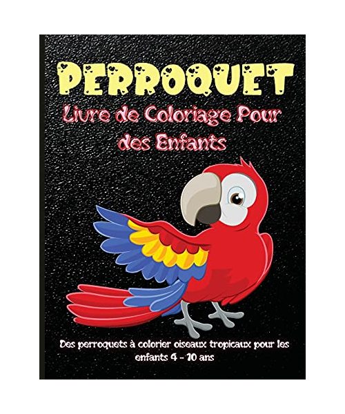 Perroquet Livre de Coloriage Pour des Enfants: Meilleur livre d'activités pour enfants perroquets pour enfants, garçons et filles. Faits mignons et am